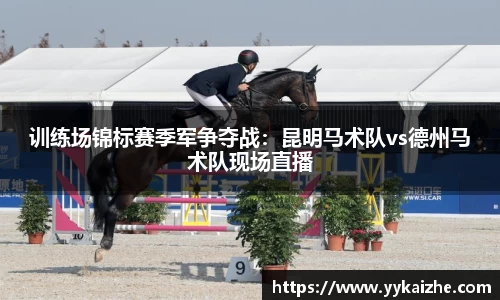 训练场锦标赛季军争夺战：昆明马术队vs德州马术队现场直播
