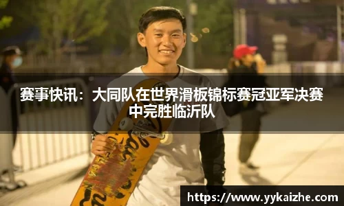 赛事快讯：大同队在世界滑板锦标赛冠亚军决赛中完胜临沂队